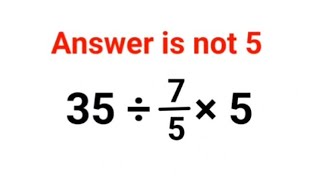 35÷7/5×5 Answer is not 5. Many failed! Can you? #math #trending #explore #divide  #fractions