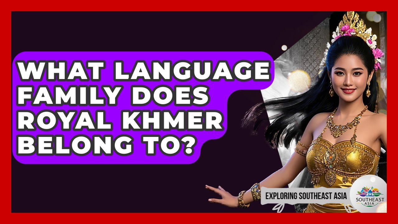 What Language Family Does Royal Khmer Belong To? - Exploring Southeast Asia