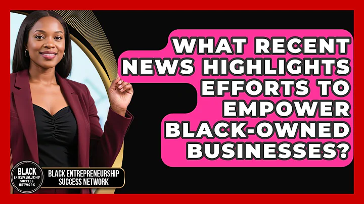 What Recent News Highlights Efforts to Empower Black-Owned Businesses?