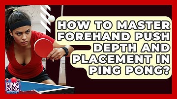 How To Master Forehand Push Depth And Placement In Ping Pong? - Ping Pong Prodigy
