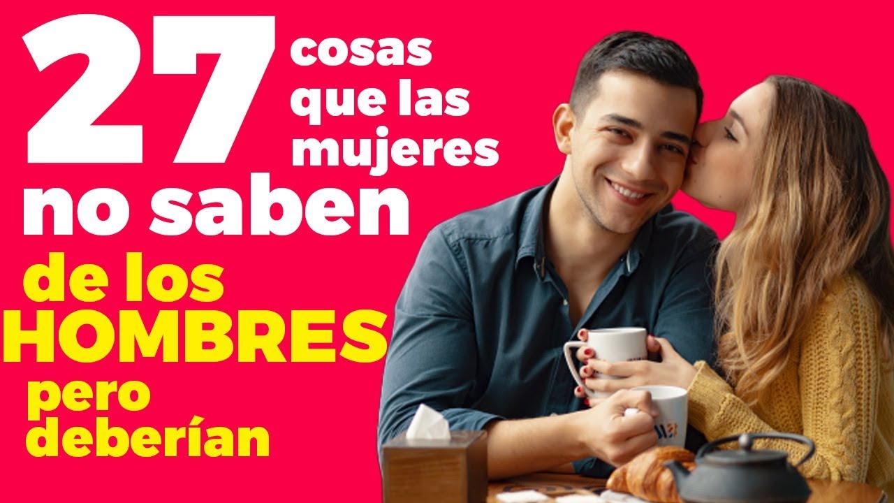 27 cosas que las mujeres no saben de los hombres pero deberían