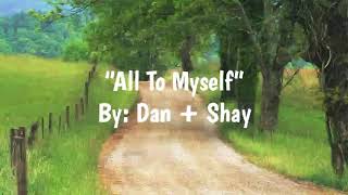 Video thumbnail of "All To Myself (Lyrics) - Dan + Shay"