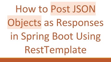 How to Post JSON Objects as Responses in Spring Boot Using RestTemplate