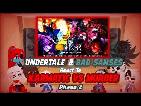 UNDERTALE & BAD SANSES REACT TO KARMATIC VS MURDER PHASE 2 (Request)