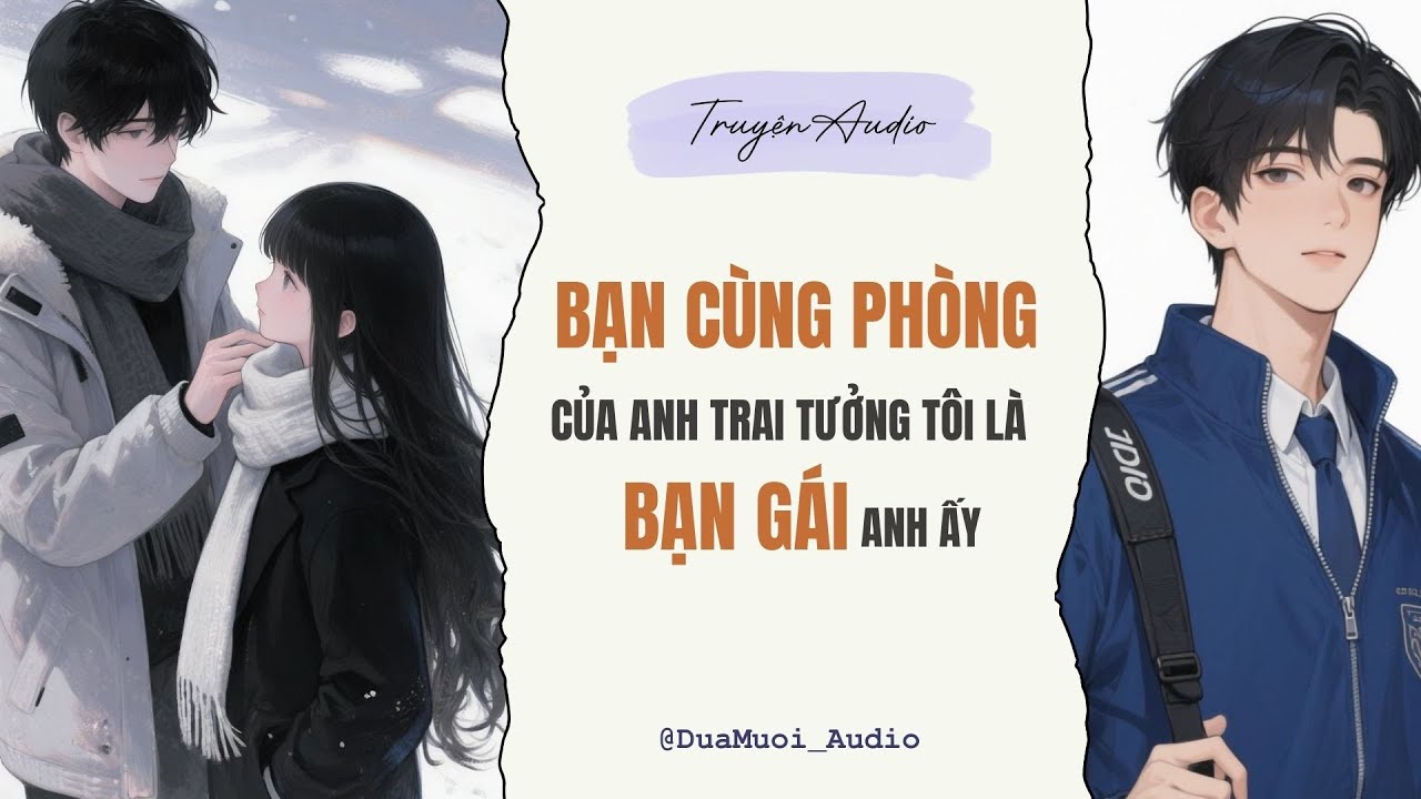 [Truyện Audio] Bạn Cùng Phòng Của Anh Trai Tưởng Tôi Là Bạn Gái Anh Ấy