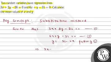 Two random variables have regression lines \( 3 x+2 y-26=0 \) and \( 6 x+y-31=0 \). Calculate: t...