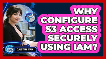 Why Configure S3 Access Securely Using IAM? - Cloud Stack Studio