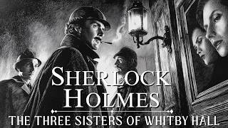 Sherlock Holmes & The Three Sisters of Whitby Hall | A Sherlock Holmes Story