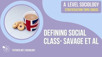 Defining Social Class - Savage et al | Stratification & Differentiation | AQA A Level Sociology