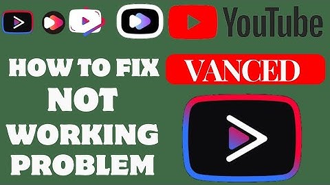 How to fix YouTube VANCED not working problem