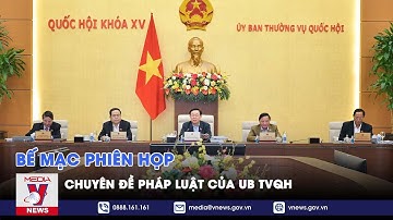 Bế mạc Phiên họp chuyên đề pháp luật của UB TVQH - VNEWS