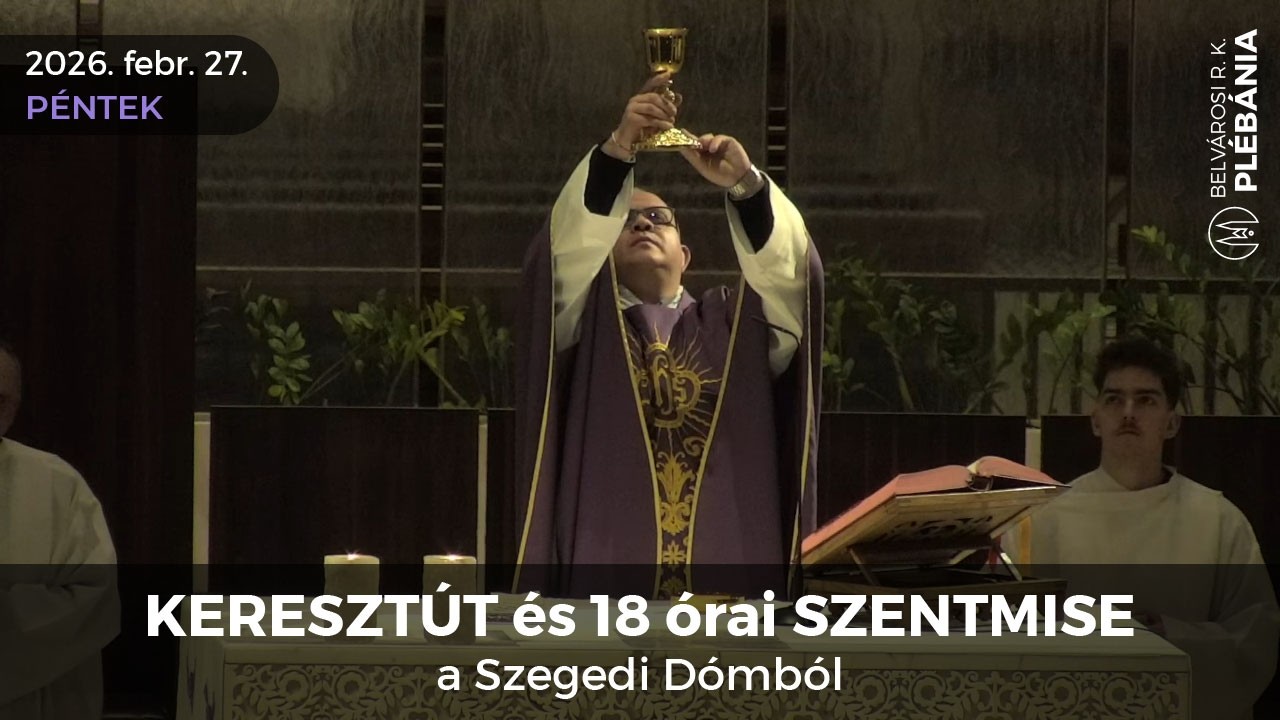 2026. február 27., péntek - KERESZTÚT és SZENTMISE a Szegedi Dómból