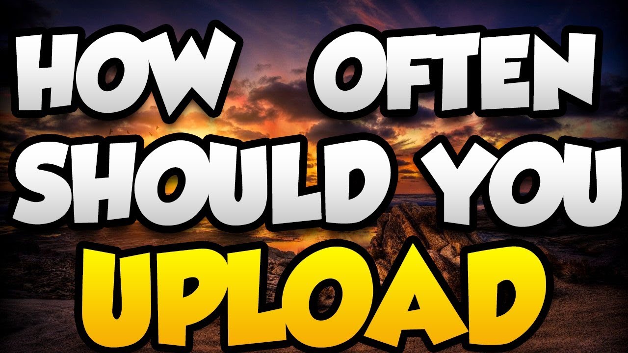 How Often Should You Upload Videos On Youtube In 2019