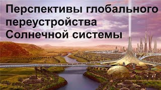 Перспективы Глобального Переустройства Солнечной Системы