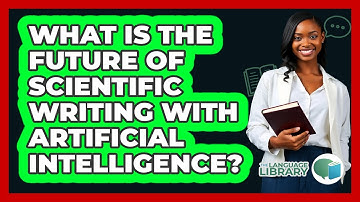 What Is The Future Of Scientific Writing With Artificial Intelligence? - The Language Library