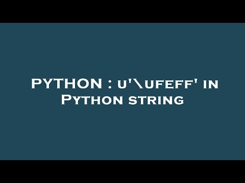 PYTHON : u'\ufeff' in Python string