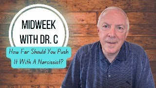 Midweek with Dr. C How Far Should You Push It With A Narcissist?