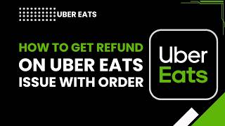 How to Get Refund on Uber Eats,  Issue with Order