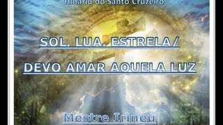 Vignette de la vidéo "Sol, Lua e Estrela / Devo amar aquela luz - Hinário do Santo Cruzeiro - Mestre Irineu"