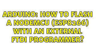 Arduino: How to flash a NodeMCU (ESP8266) with an external FTDI programmer?