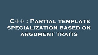C++ : Partial template specialization based on argument traits