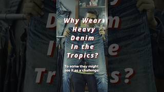 Why wear heavy denim in the tropics?