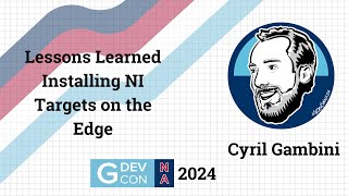 Lessons Learned Installing NI Targets on the Edge by Cyril Gambini. GDevCon N.A. 2024