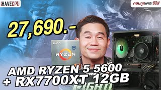 คอมประกอบ งบ 27,690.- AMD RYZEN 5 5600 + Radeon RX 7700 XT | iHAVECPU คอมถูกเดอะซีรีส์ EP.330