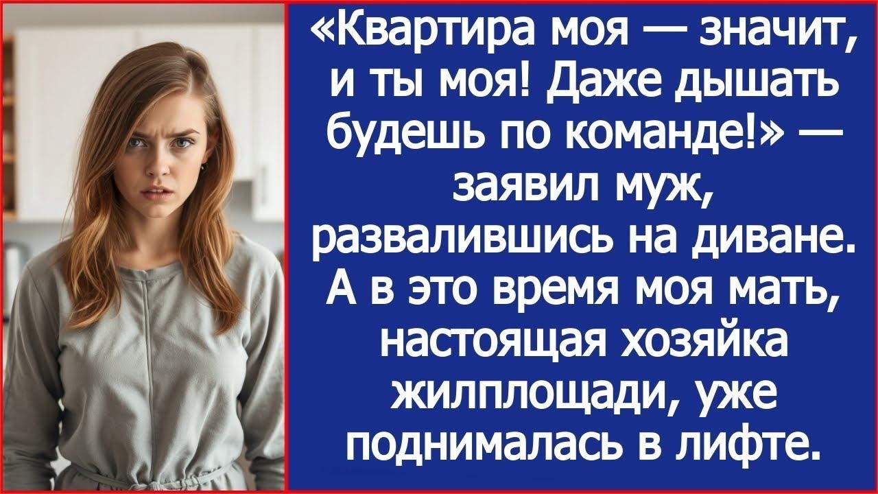 «Квартира моя — значит, и ты моя! Даже дышать будешь по команде!» заявил муж, но квартира была м