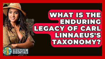 What Is The Enduring Legacy Of Carl Linnaeus