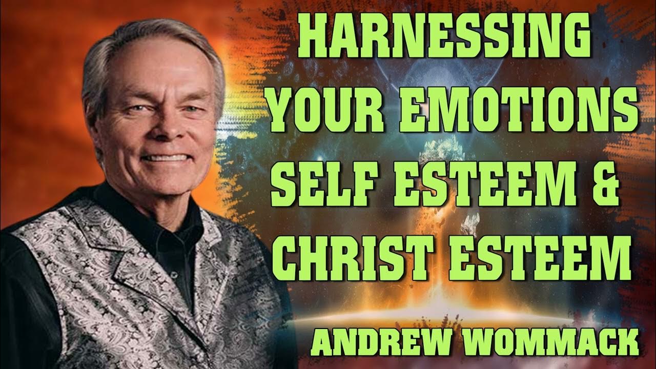 Andrew Wommack Ministries 2023 Harnessing Your EmotionsSelf Esteem