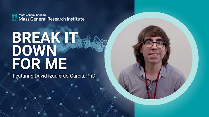 Break It Down For Me: David Izquierdo-Garcia...  PhD