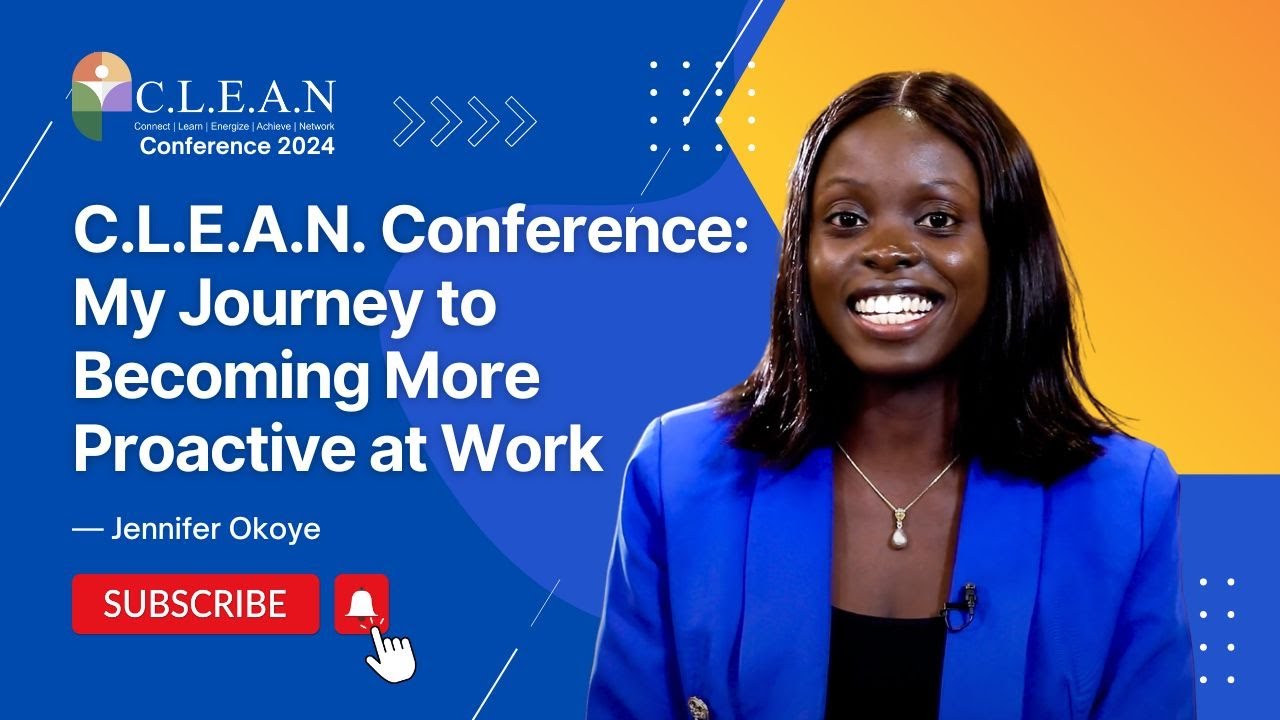 C.L.E.A.N Conference: My Journey to Becoming More Proactive at Work — Jennifer Okoye