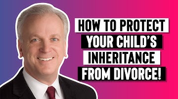 How to Protect Your Child’s Inheritance From Divorce