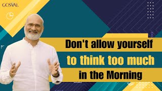 Don't allow yourself to think too much in the morning..