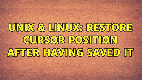 Unix & Linux: Restore cursor position after having saved it (2 Solutions!!)