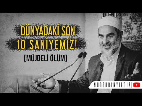 DÜNYADAKİ SON 10 SANİYEMİZ! [MÜJDELİ ÖLÜM] - Nureddin Yıldız