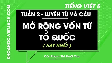Luyện từ và câu Mở rộng vốn từ Tổ Quốc - Tuần 2 - Tiếng Việt lớp 5 - Cô Phạm Thị Hoài Thu (HAY NHẤT)