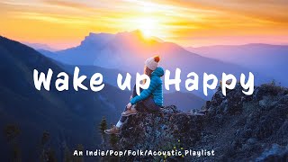 Wake Up Happy ⏰ Songs helps you stay bright and happy | An Indie/Pop/Folk/Acoustic Playlist