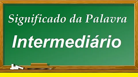 O que quer dizer a palavra intermediária?