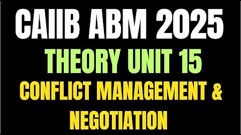 CAIIB ABM 2025: 🌟 - Unit 15  II CONFLICT MANAGEMENT AND NEGOTIATION II Theory Explained 🌟