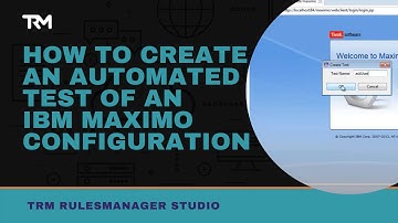 How to Create an Automated Test of an IBM Maximo Configuration | RulesManager | TRM