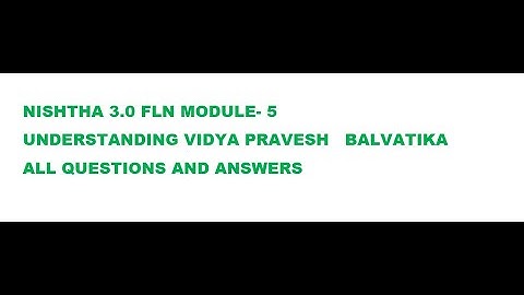NISHTHA 3.0 FLN MODULE 5 VIDYA PRAVESH  BALVATIKA