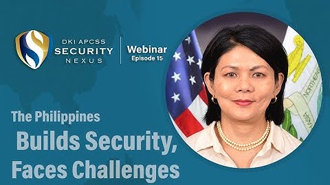 Security Nexus Webinar | Episode 15: The Philippines Builds Security, Faces Challenges