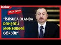 İlham Əliyev: İstisuda olanda dəhşətli mənzərəni gördük - BAKU TV