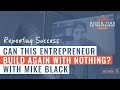 Repeating Success: Can This Entrepreneur Build Again With NOTHING? with Mike Black || Episode 36