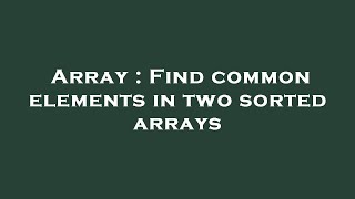 Celebrity Array : Find common elements in two sorted arrays Wealth