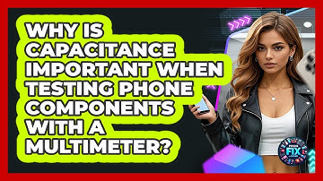 Why Is Capacitance Important When Testing Phone Components With A Multimeter?