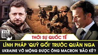 Thời sự Quốc tế | Lính Pháp ‘quỳ gối’ trước quân Nga, Kiev vỡ mộng được ông Macron bảo kê?