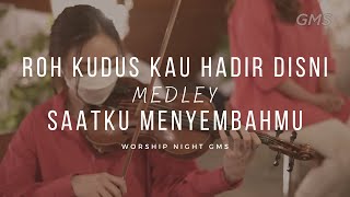 Roh Kudus Kau Hadir Di Sini medley Saatku MenyembahMu  - Worship Night GMS